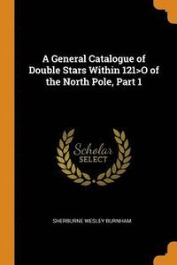 bokomslag A General Catalogue of Double Stars Within 121&gt;o of the North Pole, Part 1