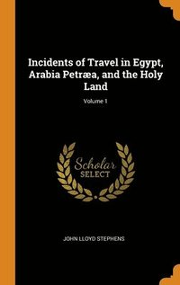 bokomslag Incidents of Travel in Egypt, Arabia Petraea, and the Holy Land; Volume 1
