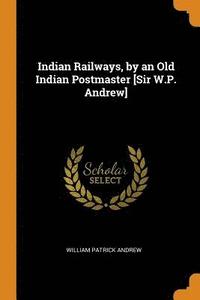 bokomslag Indian Railways, by an Old Indian Postmaster [Sir W.P. Andrew]