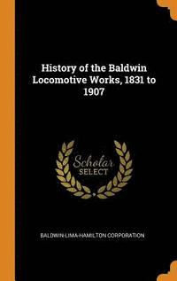 bokomslag History of the Baldwin Locomotive Works, 1831 to 1907
