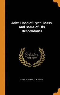 bokomslag John Hood of Lynn, Mass. and Some of His Descendants
