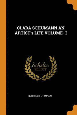 CLARA SCHUMANN AN ARTIST's LIFE VOLUME- I 1