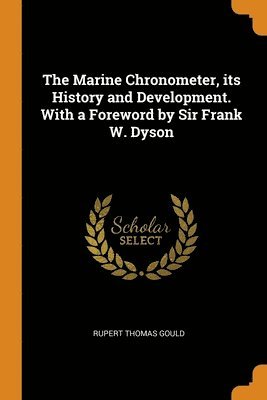 The Marine Chronometer, its History and Development. With a Foreword by Sir Frank W. Dyson 1
