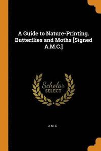 bokomslag A Guide to Nature-Printing. Butterflies and Moths [signed A.M.C.]