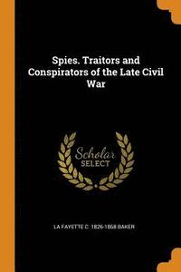 bokomslag Spies. Traitors and Conspirators of the Late Civil War