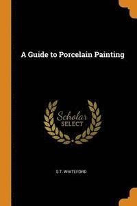 bokomslag A Guide to Porcelain Painting