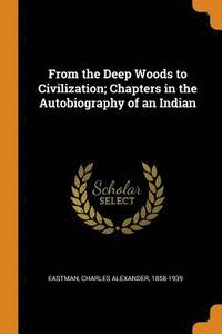 bokomslag From the Deep Woods to Civilization; Chapters in the Autobiography of an Indian