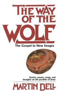 bokomslag The Way of the Wolf: The Gospel in New Images: Stories, Poems, Songs, and Thoughts on the Parables of Jesus