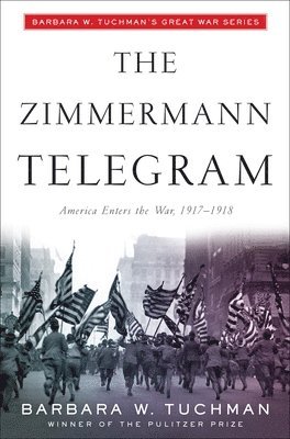 bokomslag The Zimmermann Telegram: America Enters the War, 1917-1918; Barbara W. Tuchman's Great War Series