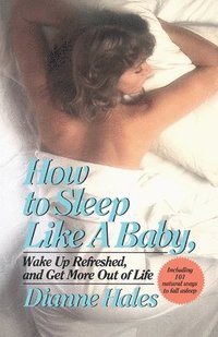 bokomslag How to Sleep Like a Baby, Wake Up Refreshed, and Get More Out of Life