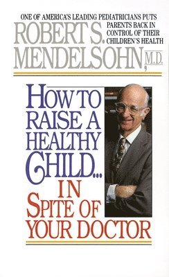 bokomslag How to Raise a Healthy Child in Spite of Your Doctor