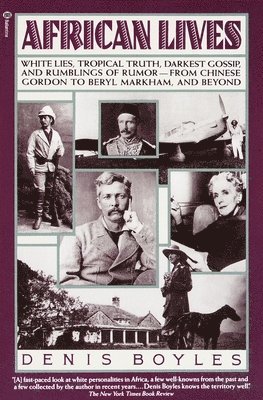 Denis Boyles - African Lives: White Lies, Tropical Truth, Darkest Gossip, and Rumblings of Rumor--From Chinese Gordon to Beryl Markham, and Beyond, Häftad
