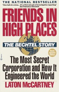 bokomslag Friends in High Places: The Bechtel Story: The Most Secret Corporation and How It Engineered the World