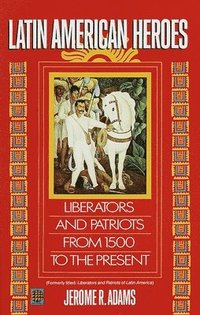 bokomslag Latin American Heroes: Liberators and Patriots from 1500 to the Present