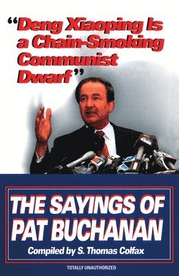 S. Thomas Colfax - Deng Xiaoping Is a Chain-Smoking Communist Dwarf: The Sayings of Pat Buchanan, Häftad