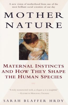 bokomslag Mother Nature: Maternal Instincts and How They Shape the Human Species