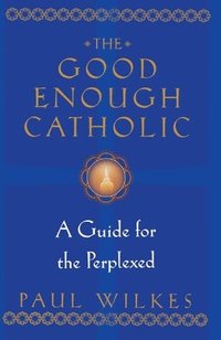 bokomslag The Good Enough Catholic: A Guide for the Perplexed