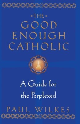 bokomslag The Good Enough Catholic: A Guide for the Perplexed