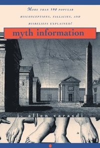 bokomslag Myth Information: More Than 590 Popular Misconceptions, Fallacies, and Misbeliefs Explained!