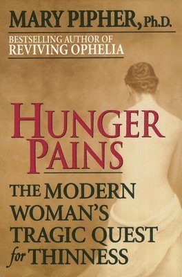 Mary Pipher - Hunger Pains: The Modern Woman's Tragic Quest for Thinness, Häftad