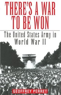 bokomslag There's a War to Be Won: The United States Army in World War II