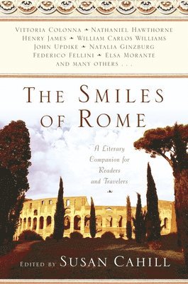 Susan Cahill - The Smiles of Rome: A Literary Companion for Readers and Travelers, Häftad