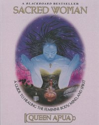 bokomslag Sacred Woman - A Guide to Healing the Feminine Body, Mind and Spirit