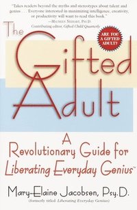 bokomslag The Gifted Adult: A Revolutionary Guide for Liberating Everyday Genius(tm)
