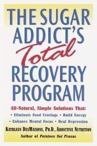bokomslag The Sugar Addict's Total Recovery Program: All-Natural, Simple Solutions That Eliminate Food Cravings, Build Energy, Enhance Mental Focus, Heal Depres