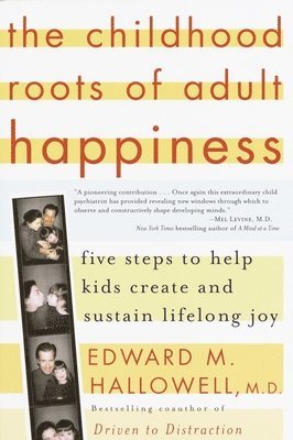 Edward M. Hallowell - The Childhood Roots of Adult Happiness: Five Steps to Help Kids Create and Sustain Lifelong Joy, Häftad
