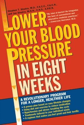 Stephen T. Sinatra - Lower Your Blood Pressure in Eight Weeks: A Revolutionary Program for a Longer, Healthier Life, Häftad