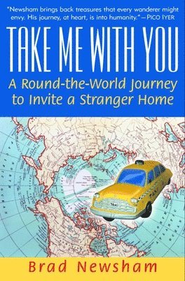 Brad Newsham - Take Me with You: A Round-The-World Journey to Invite a Stranger Home, Häftad