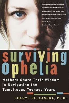 Cheryl Dellasega - Surviving Ophelia: Mothers Share Their Wisdom in Navigating the Tumultuous Teenage Years, Häftad