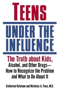 bokomslag Teens Under the Influence: The Truth about Kids, Alcohol, and Other Drugs- How to Recognize the Problem and What to Do about It