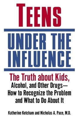 bokomslag Teens Under the Influence: The Truth about Kids, Alcohol, and Other Drugs- How to Recognize the Problem and What to Do about It