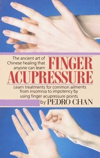 bokomslag Finger Acupressure: Treatment for Many Common Ailments from Insomnia to Impotence by Using Finger Massage on Acupuncture Points