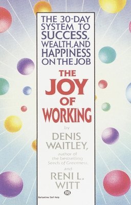Denis Waitley, Reni Witt - The Joy of Working: The 30-Day System to Success, Wealth, and Happiness on the Job, Häftad