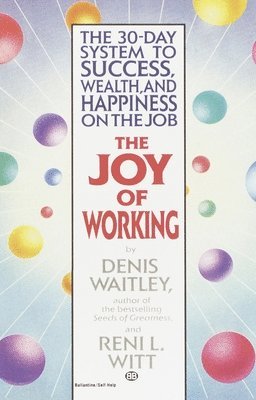 The Joy of Working: The 30-Day System to Success, Wealth, and Happiness on the Job 1