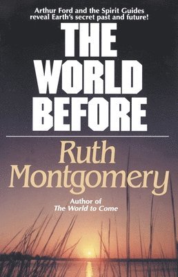 Ruth Montgomery - The World Before: Arthur Ford and the Spirit Guides Reveal Earth's Secret Past and Future!, Häftad
