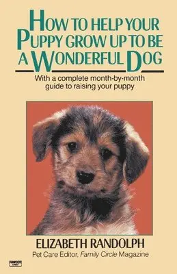 Elizabeth Randolph - How to Help Your Puppy Grow Up to Be a Wonderful Dog: With a Complete Month-By-Month Guide to Raising Your Puppy, Häftad. Tillgänglighet: Lägg i varukorg
