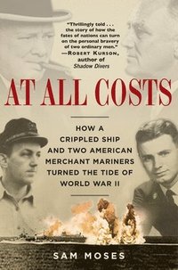 bokomslag At All Costs: How a Crippled Ship and Two American Merchant Mariners Turned the Tide of World War II