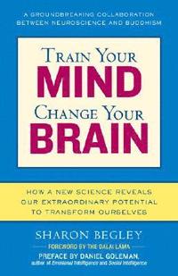 bokomslag Train Your Mind, Change Your Brain: How a New Science Reveals Our Extraordinary Potential to Transform Ourselves