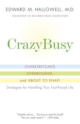 Edward M. Hallowell - CrazyBusy: Overstretched, Overbooked, and About to Snap! Strategies for Handling Your Fast-Paced Life, Häftad