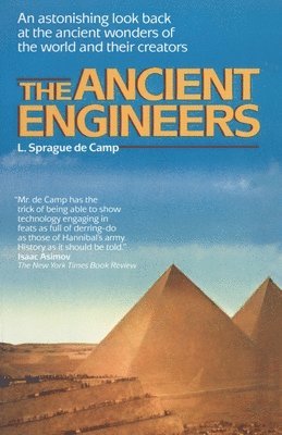 L. Sprague de Camp - The Ancient Engineers: An Astonishing Look Back at the Ancient Wonders of the World and Their Creators, Häftad