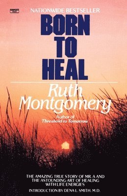 bokomslag Born to Heal: The Amazing True Story of Mr. A and the Astounding Art of Healing with Life Energies