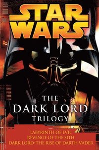 bokomslag The Dark Lord Trilogy: Star Wars Legends: Labyrinth of Evil Revenge of the Sith Dark Lord: The Rise of Darth Vader