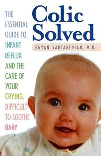 bokomslag Colic Solved: The Essential Guide to Infant Reflux and the Care of Your Crying, Difficult-To- Soothe Baby
