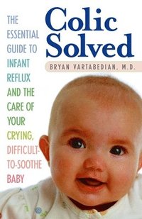 bokomslag Colic Solved: The Essential Guide to Infant Reflux and the Care of Your Crying, Difficult-to- Soothe Baby