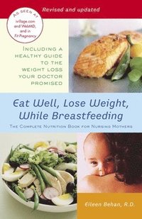 bokomslag Eat Well, Lose Weight, While Breastfeeding: The Complete Nutrition Book for Nursing Mothers