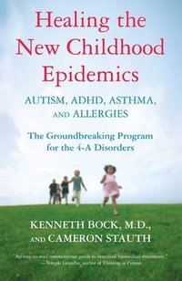 bokomslag Healing the New Childhood Epidemics: Autism, Adhd, Asthma, and Allergies: The Groundbreaking Program for the 4-A Disorders